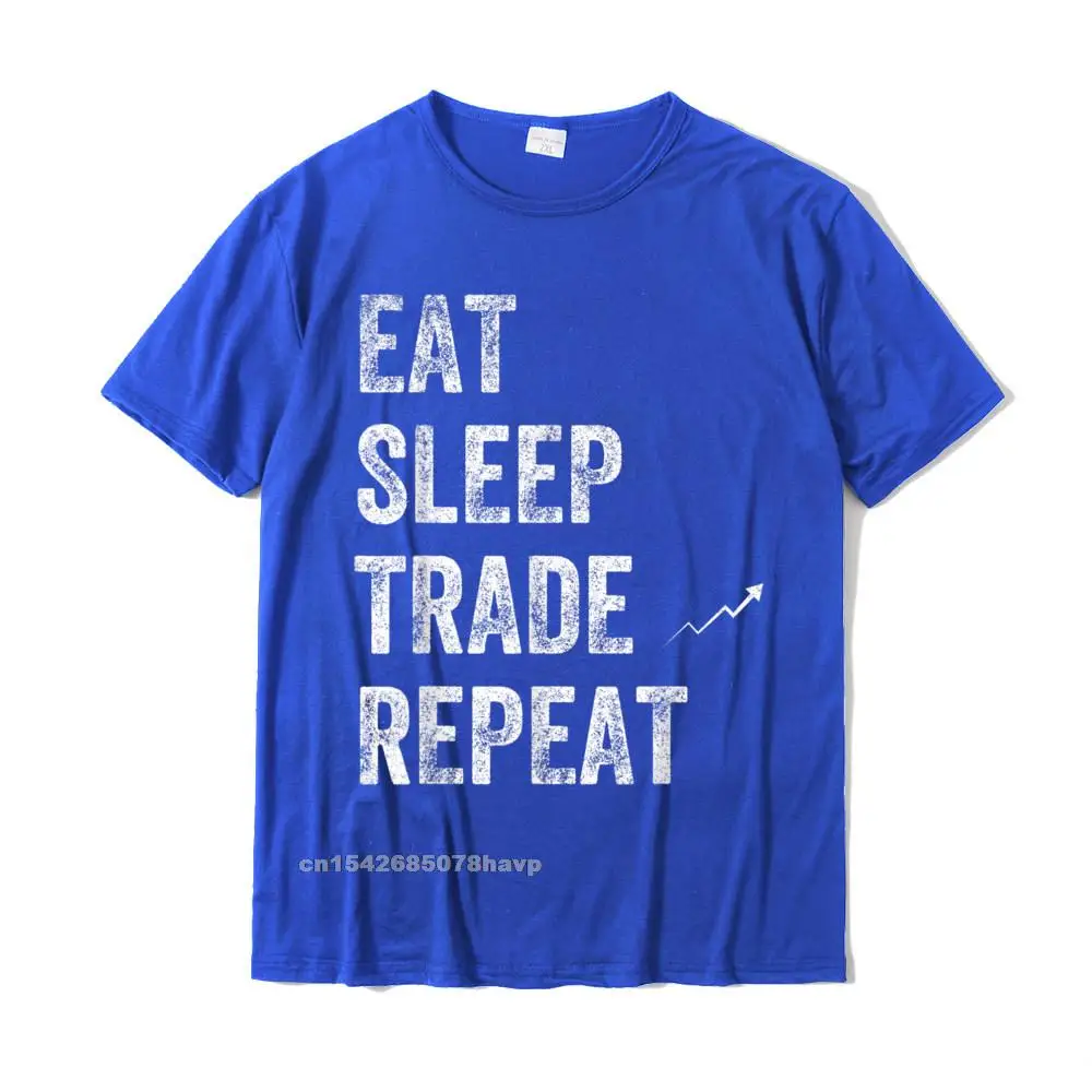 Eat Sleep Trade Repeat Day Stock Trading T-Shirt - Trader Personalized Tshirts New Coming Cotton Men's Tops Shirt Normal Eat Sleep Trade Repeat Day Stock Trading T-Shirt - Trader Personalized Tshirts New Coming Cotton Men's Tops Shirt Normal