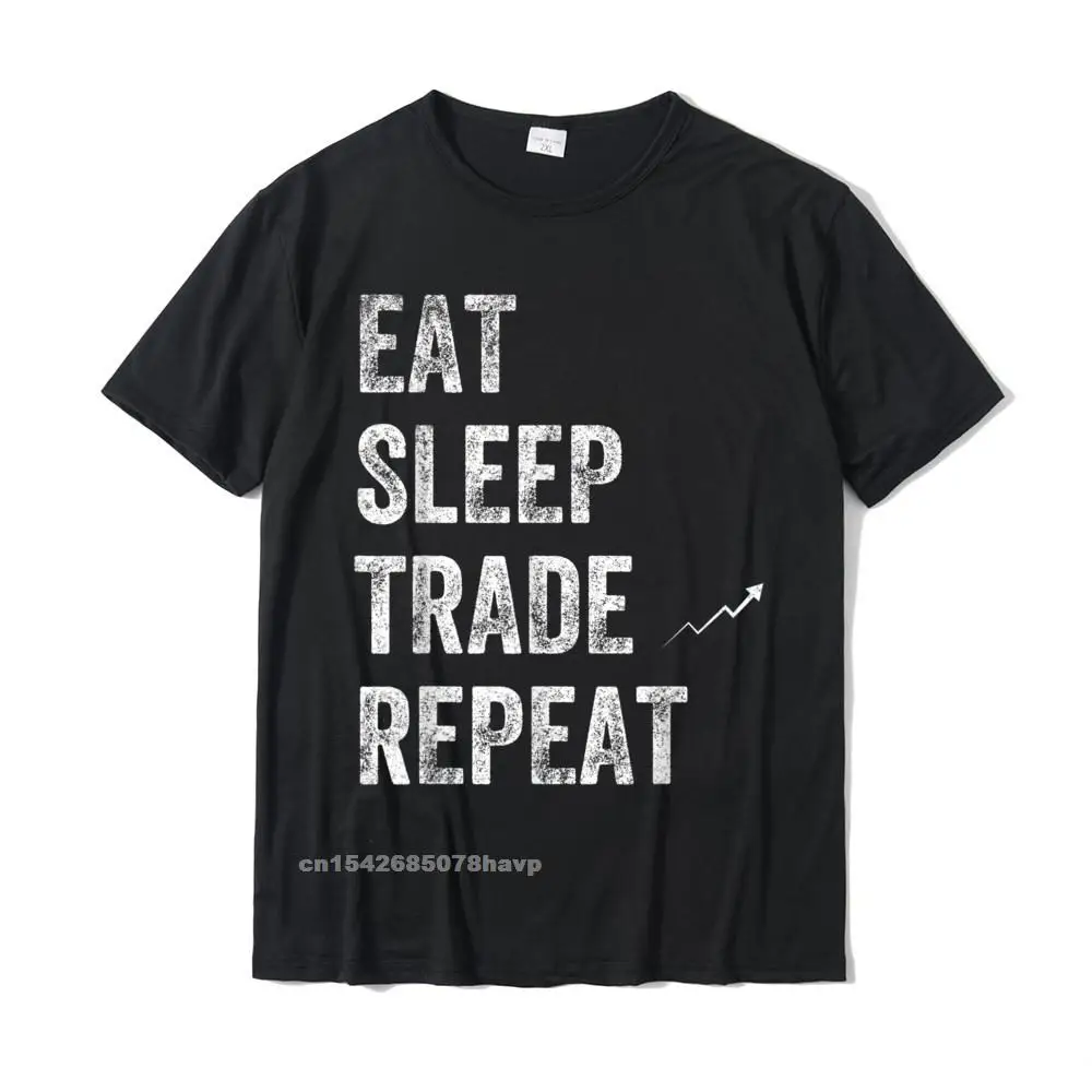 Eat Sleep Trade Repeat Day Stock Trading T-Shirt - Trader Personalized Tshirts New Coming Cotton Men's Tops Shirt Normal Eat Sleep Trade Repeat Day Stock Trading T-Shirt - Trader Personalized Tshirts New Coming Cotton Men's Tops Shirt Normal